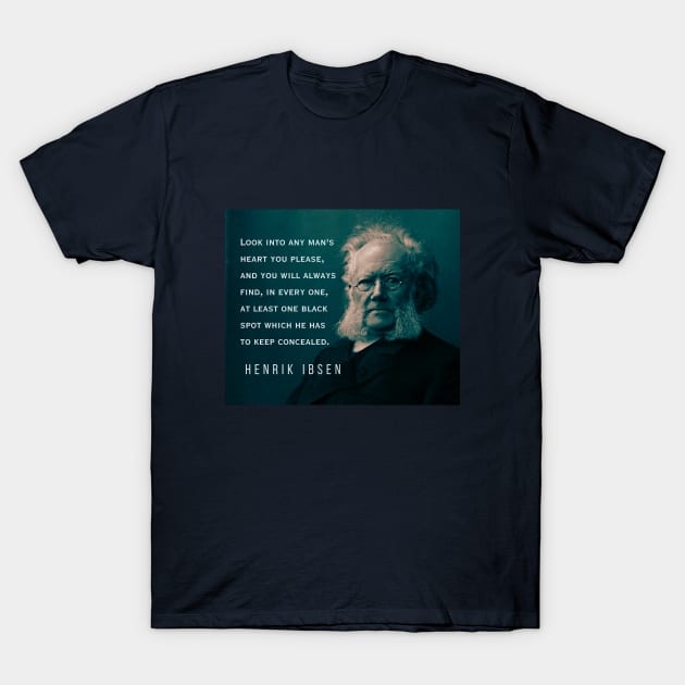 Henrik Ibsen portrait and quote: Look into any man's heart you please, and you will always find, in every one, at least one black spot which he has to keep concealed. T-Shirt by artbleed